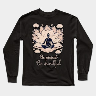 Be Present, Be Mindful, Meditation, Yoga Long Sleeve T-Shirt